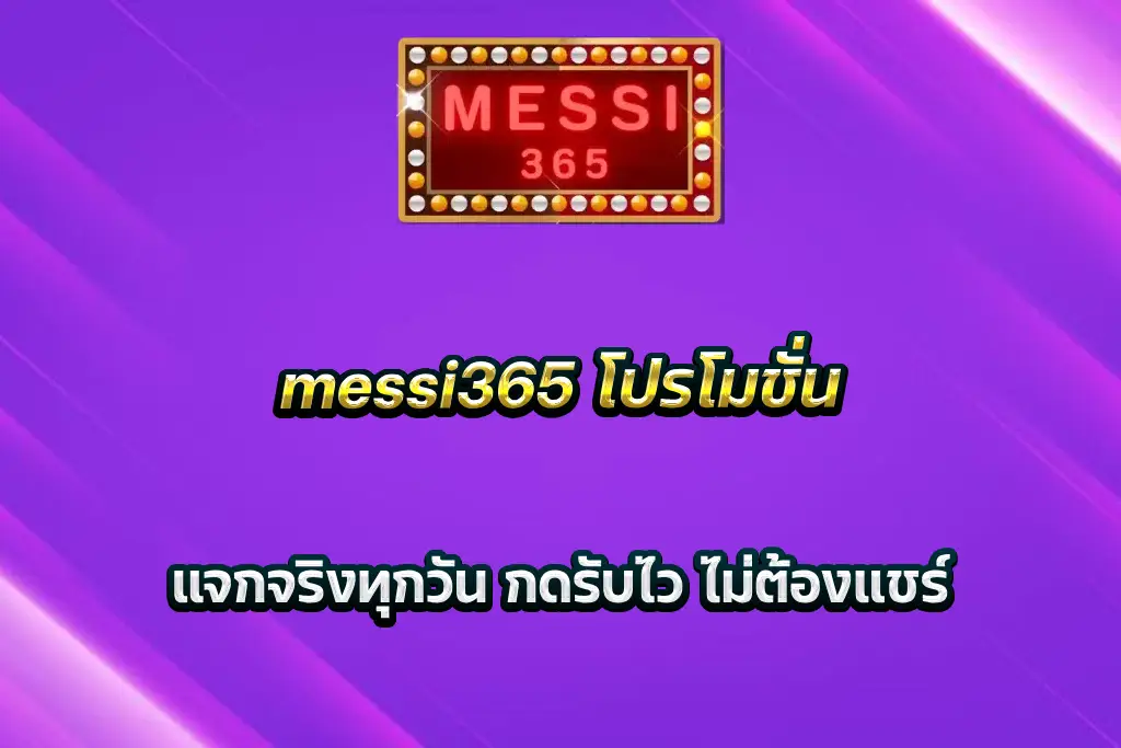 messi365 โปรโมชั่น แจกจริงทุกวัน กดรับไว ไม่ต้องแชร์